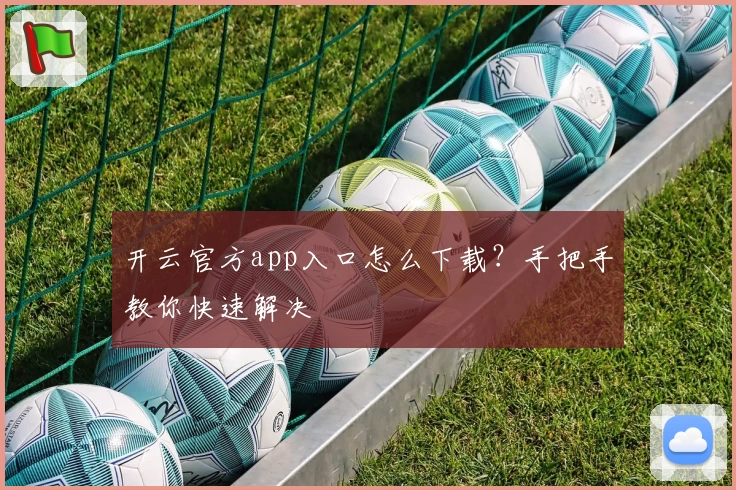 开云官方app入口怎么下载?手把手教你快速解决