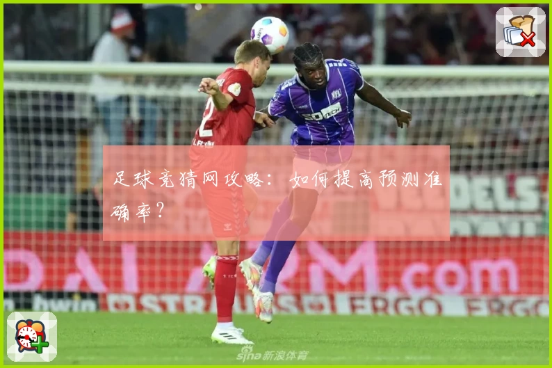 足球竞猜网攻略：如何提高预测准确率？