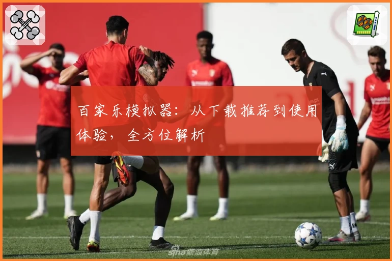 百家乐模拟器：从下载推荐到使用体验，全方位解析