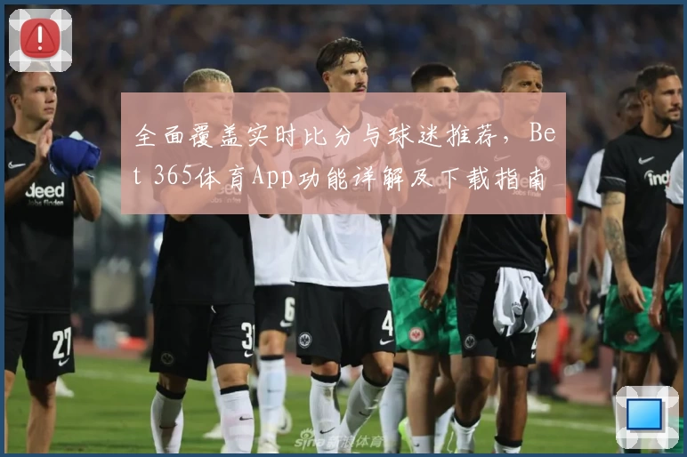 全面覆盖实时比分与球迷推荐，Bet 365体育App功能详解及下载指南